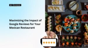 Maximizing The Impact of Google Reviews For Your Mexican Restaurant